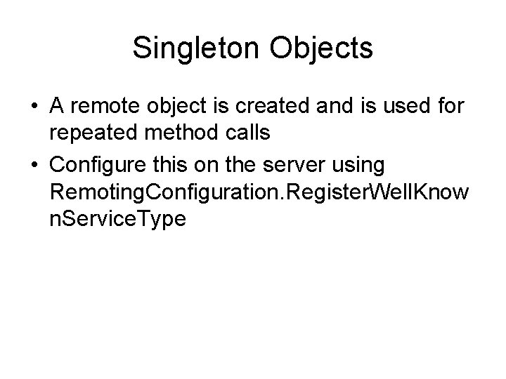 Singleton Objects • A remote object is created and is used for repeated method