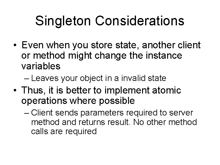 Singleton Considerations • Even when you store state, another client or method might change