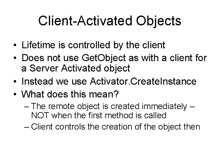 Client-Activated Objects • Lifetime is controlled by the client • Does not use Get.