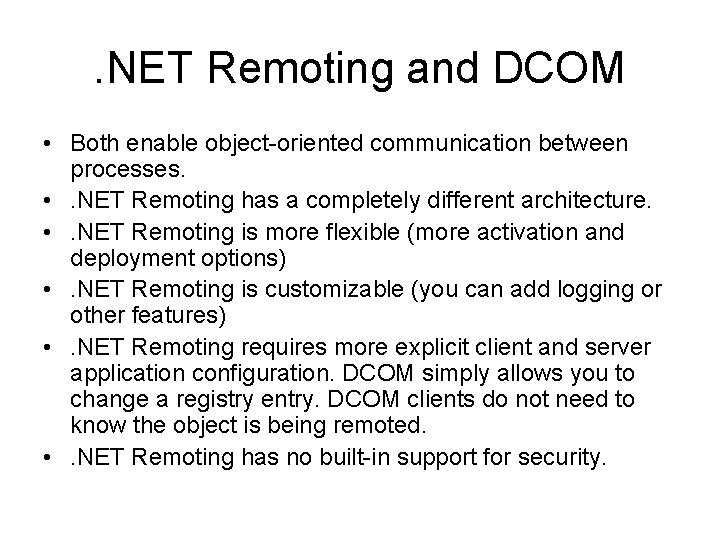 . NET Remoting and DCOM • Both enable object-oriented communication between processes. • .