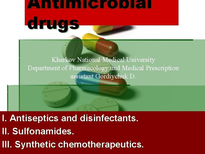 Antimicrobial drugs Kharkov National Medical University Department of Pharmacology and Medical Prescription assistant Gordiychuk