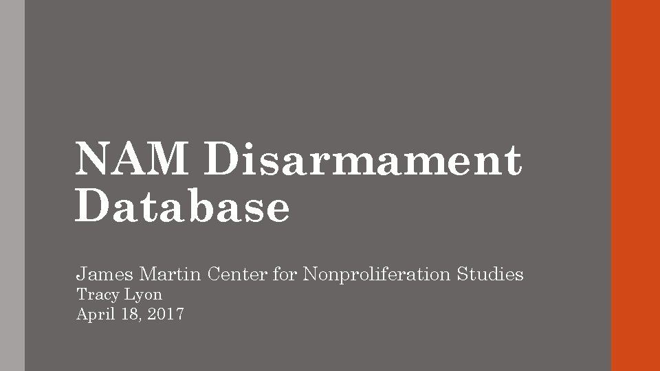NAM Disarmament Database James Martin Center for Nonproliferation Studies Tracy Lyon April 18, 2017