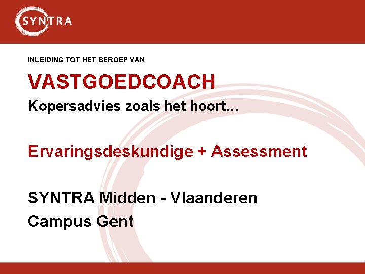 INLEIDING TOT HET BEROEP VAN VASTGOEDCOACH Kopersadvies zoals het hoort… Ervaringsdeskundige + Assessment SYNTRA