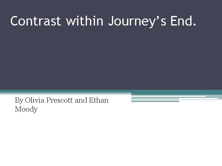 Contrast within Journey’s End. By Olivia Prescott and Ethan Moody 