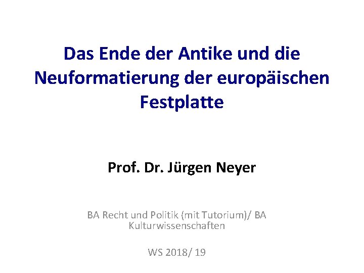 Das Ende der Antike und die Neuformatierung der europäischen Festplatte Prof. Dr. Jürgen Neyer
