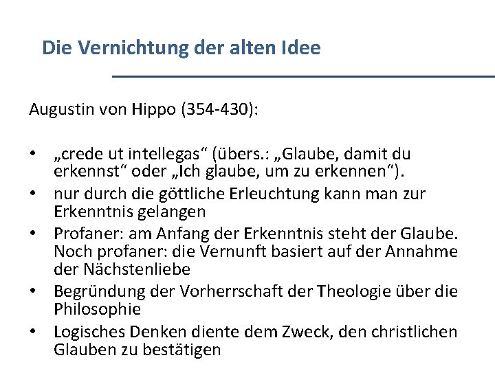 Die Vernichtung der alten Idee Augustin von Hippo (354 -430): • „crede ut intellegas“