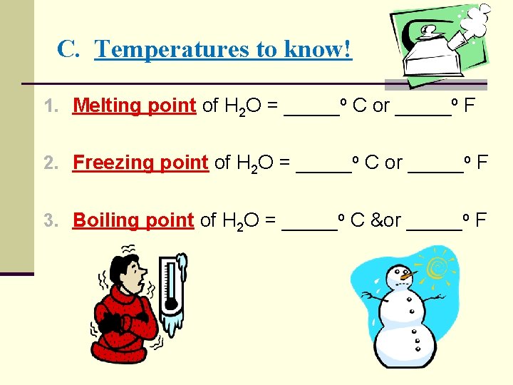 C. Temperatures to know! 1. Melting point of H 2 O = _____o C