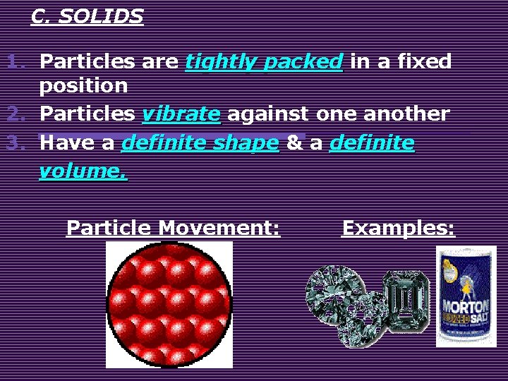 C. SOLIDS 1. Particles are tightly packed in a fixed position 2. Particles vibrate