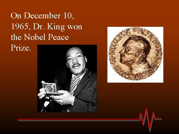 On December 10, 1965, Dr. King won the Nobel Peace Prize. 