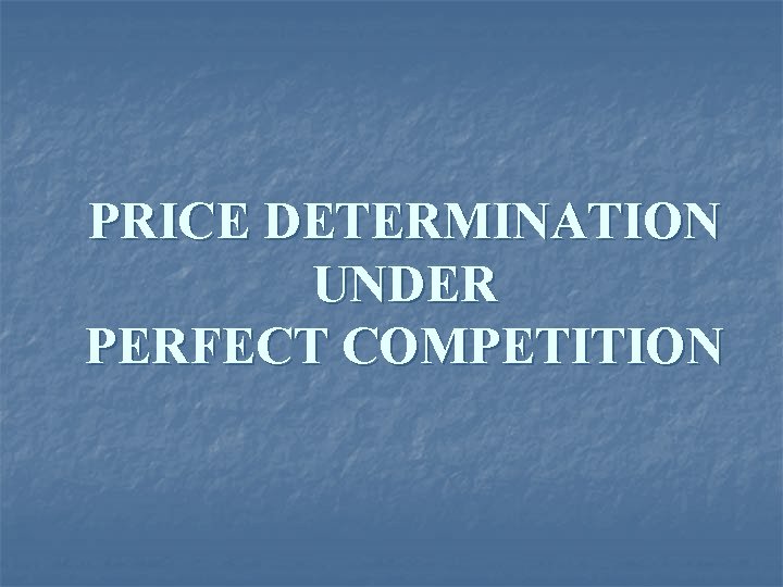 PRICE DETERMINATION UNDER PERFECT COMPETITION 