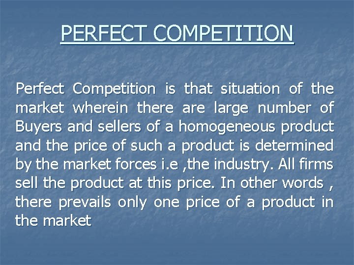 PERFECT COMPETITION Perfect Competition is that situation of the market wherein there are large