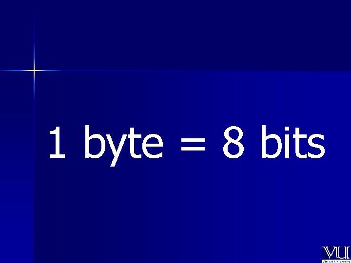 1 byte = 8 bits 