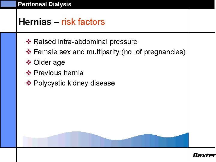 Peritoneal Dialysis Hernias – risk factors v Raised intra-abdominal pressure v Female sex and