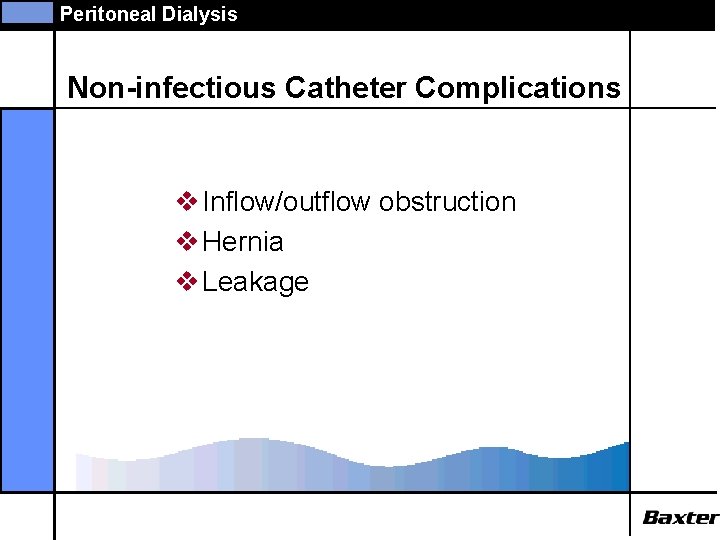 Peritoneal Dialysis Non-infectious Catheter Complications v Inflow/outflow obstruction v Hernia v Leakage 