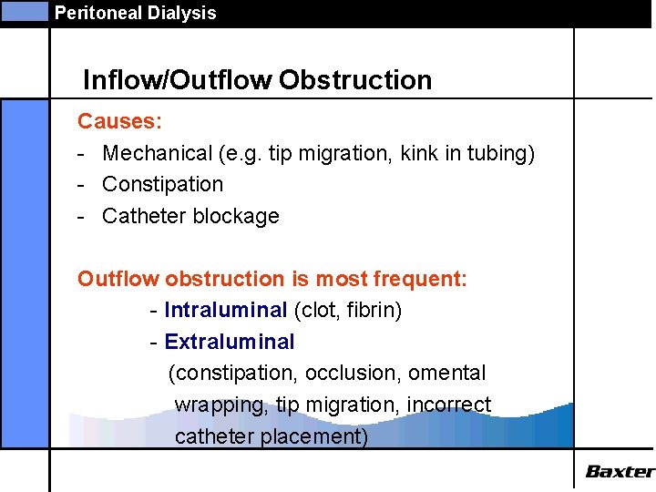 Peritoneal Dialysis Inflow/Outflow Obstruction Causes: - Mechanical (e. g. tip migration, kink in tubing)