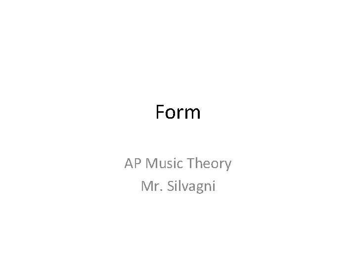 Form AP Music Theory Mr. Silvagni 