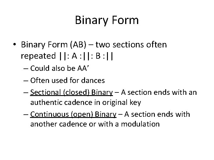 Binary Form • Binary Form (AB) – two sections often repeated ||: A :