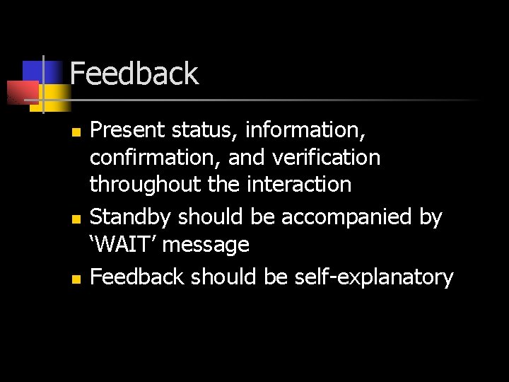Feedback n n n Present status, information, confirmation, and verification throughout the interaction Standby Feedback n n n Present status, information, confirmation, and verification throughout the interaction Standby