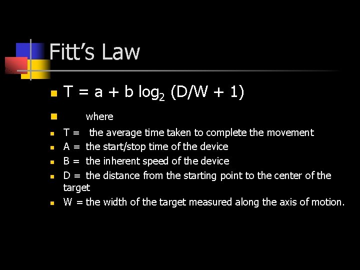 Fitt’s Law n n n n T = a + b log 2 (D/W Fitt’s Law n n n n T = a + b log 2 (D/W
