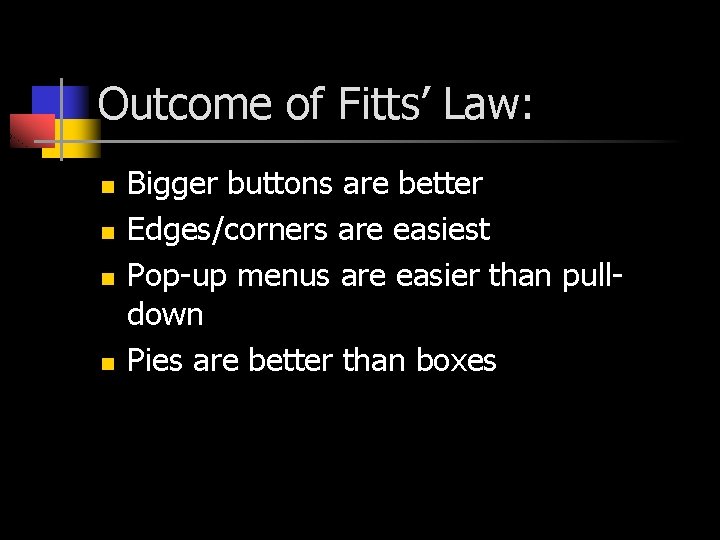 Outcome of Fitts’ Law: n n Bigger buttons are better Edges/corners are easiest Pop-up Outcome of Fitts’ Law: n n Bigger buttons are better Edges/corners are easiest Pop-up