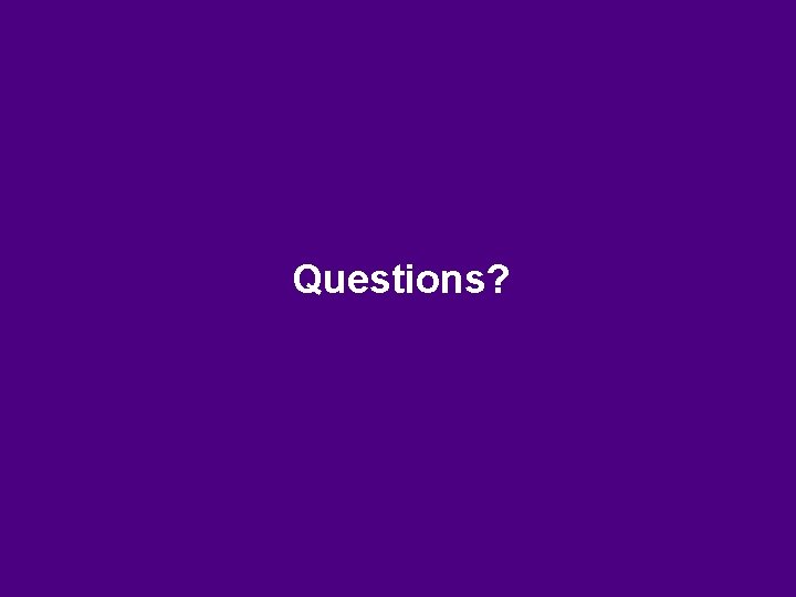 Questions? Questions?