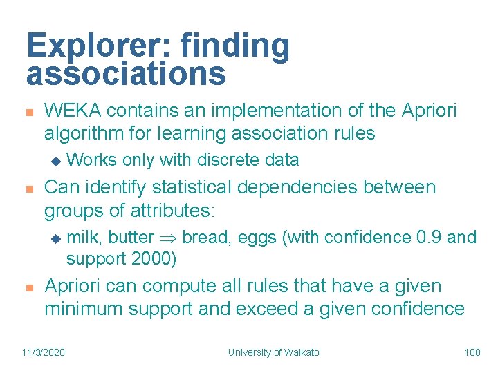 Explorer: finding associations n WEKA contains an implementation of the Apriori algorithm for learning