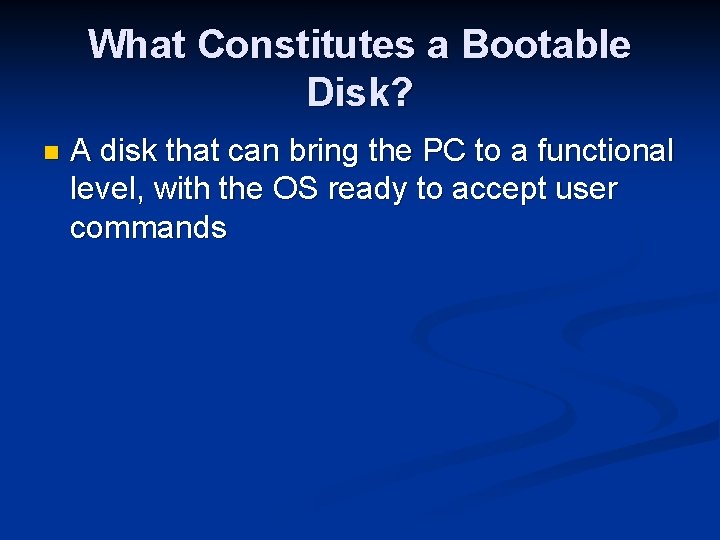 What Constitutes a Bootable Disk? n A disk that can bring the PC to