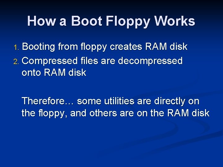 How a Boot Floppy Works Booting from floppy creates RAM disk 2. Compressed files