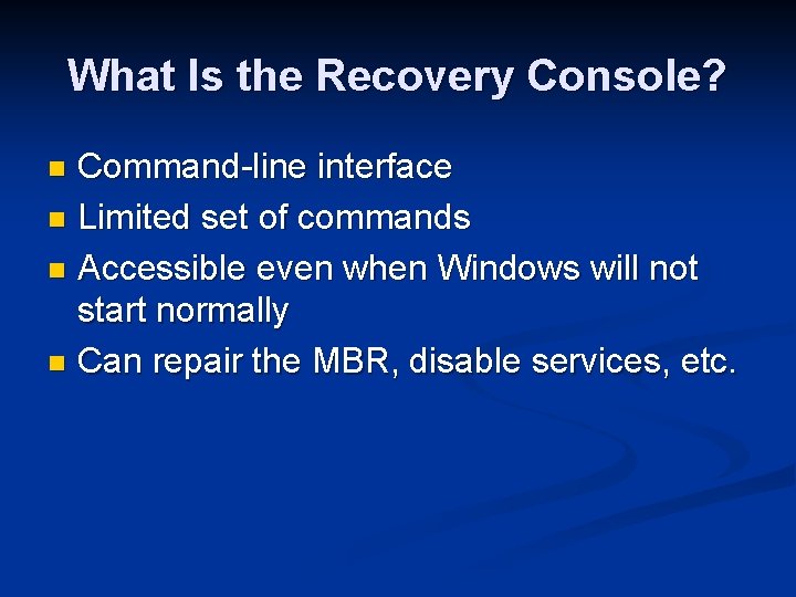 What Is the Recovery Console? Command-line interface n Limited set of commands n Accessible