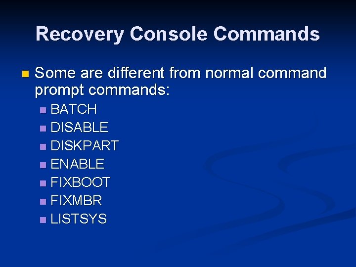 Recovery Console Commands n Some are different from normal command prompt commands: BATCH n