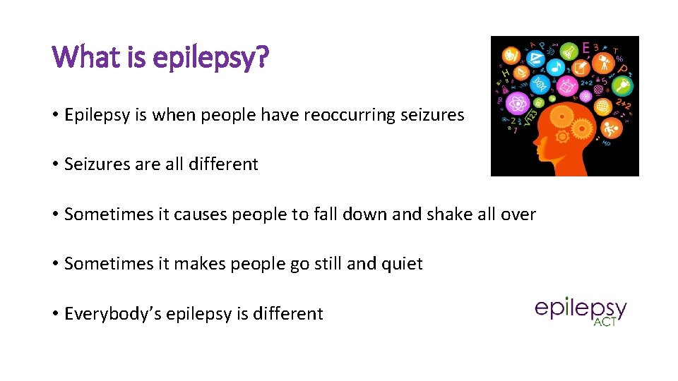 What is epilepsy? • Epilepsy is when people have reoccurring seizures • Seizures are