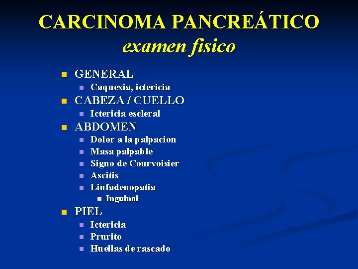 CARCINOMA PANCREÁTICO examen fisico n GENERAL n n CABEZA / CUELLO n n Caquexia,
