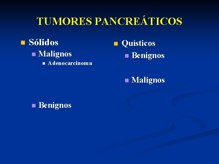 TUMORES PANCREÁTICOS n Sólidos n Malignos n Adenocarcinoma n Quísticos n Benignos n n