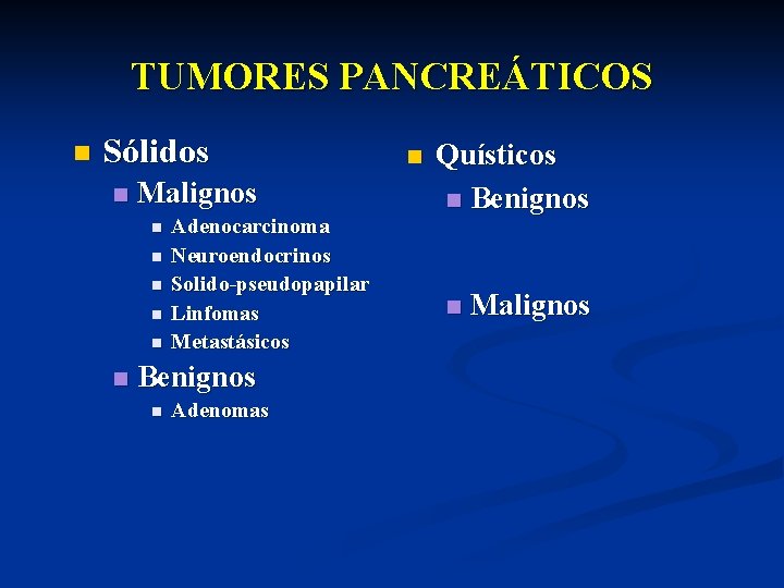 TUMORES PANCREÁTICOS n Sólidos n Malignos n n n Adenocarcinoma Neuroendocrinos Solido-pseudopapilar Linfomas Metastásicos