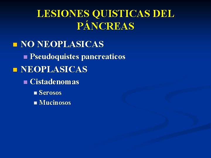 LESIONES QUISTICAS DEL PÁNCREAS n NO NEOPLASICAS n n Pseudoquistes pancreaticos NEOPLASICAS n Cistadenomas