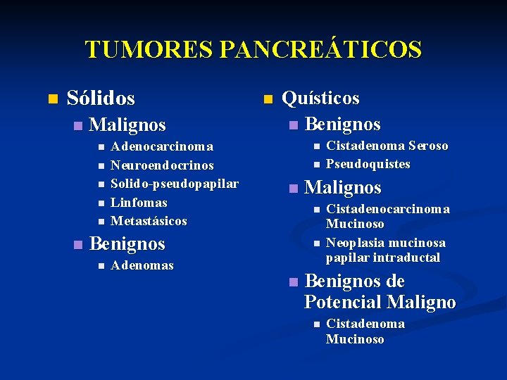 TUMORES PANCREÁTICOS n Sólidos n Malignos n n n Adenocarcinoma Neuroendocrinos Solido-pseudopapilar Linfomas Metastásicos