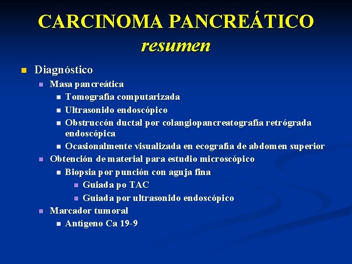 CARCINOMA PANCREÁTICO resumen n Diagnóstico n n n Masa pancreática n Tomografía computarizada n