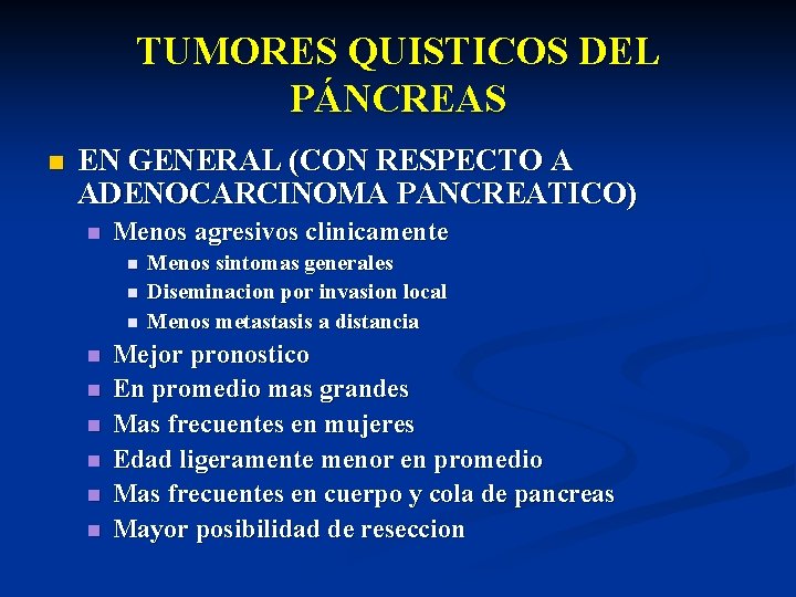 TUMORES QUISTICOS DEL PÁNCREAS n EN GENERAL (CON RESPECTO A ADENOCARCINOMA PANCREATICO) n Menos