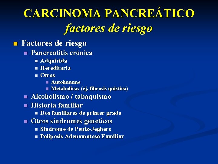 CARCINOMA PANCREÁTICO factores de riesgo n Factores de riesgo n Pancreatitis crónica n n