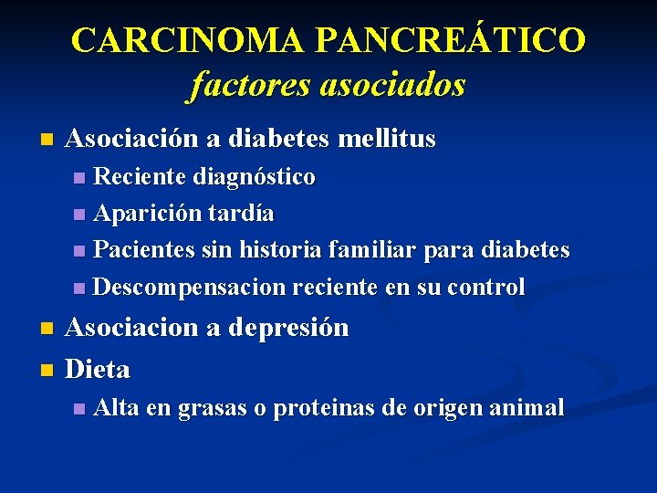 CARCINOMA PANCREÁTICO factores asociados n Asociación a diabetes mellitus Reciente diagnóstico n Aparición tardía