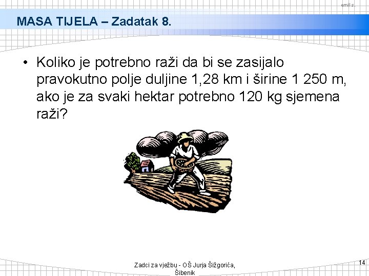 emil s. MASA TIJELA – Zadatak 8. • Koliko je potrebno raži da bi