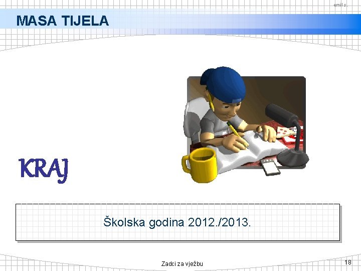 emil s. MASA TIJELA KRAJ Školska godina 2012. /2013. Zadci za vježbu 18 