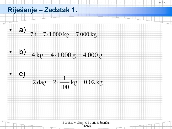 emil s. Riješenje – Zadatak 1. • a) • b) • c) Zadci za