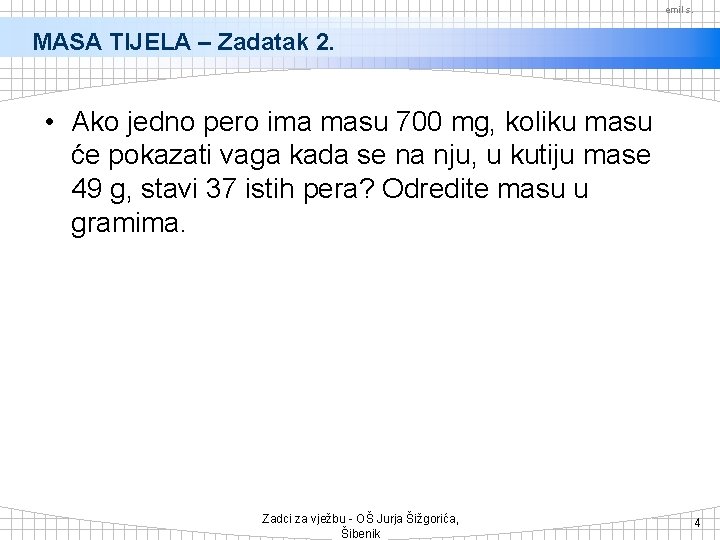 emil s. MASA TIJELA – Zadatak 2. • Ako jedno pero ima masu 700