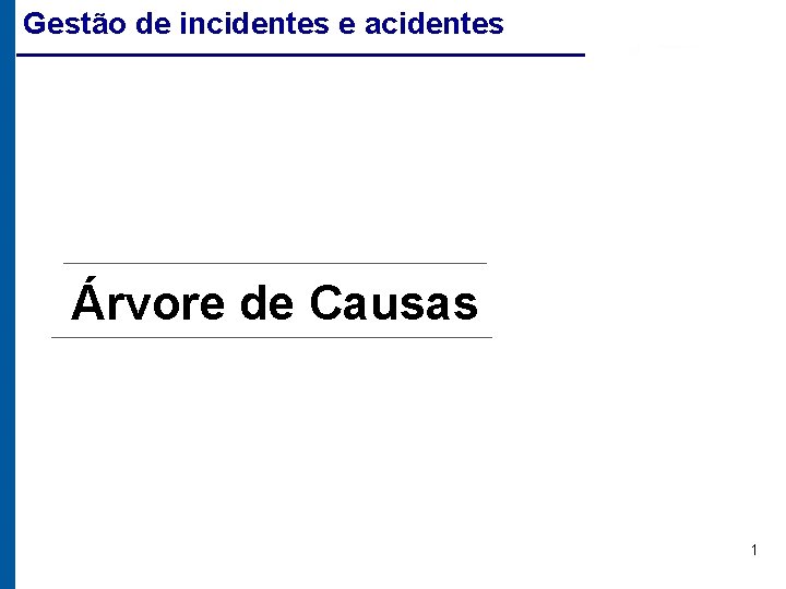 Gestão de incidentes e acidentes Árvore de Causas 1 