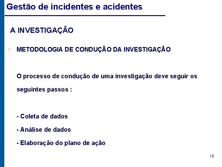 Gestão de incidentes e acidentes A INVESTIGAÇÃO • METODOLOGIA DE CONDUÇÃO DA INVESTIGAÇÃO O