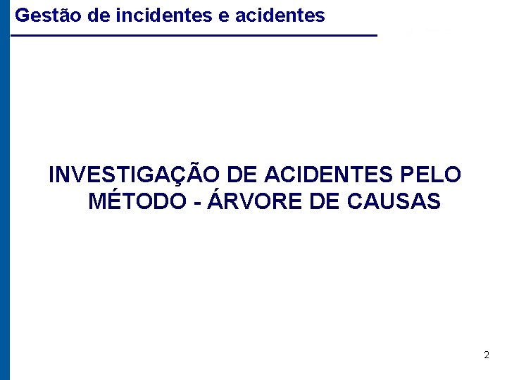 Gestão de incidentes e acidentes INVESTIGAÇÃO DE ACIDENTES PELO MÉTODO - ÁRVORE DE CAUSAS