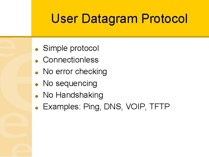 User Datagram Protocol Simple protocol Connectionless No error checking No sequencing No Handshaking Examples: