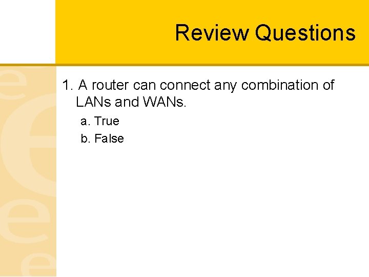 Review Questions 1. A router can connect any combination of LANs and WANs. a.