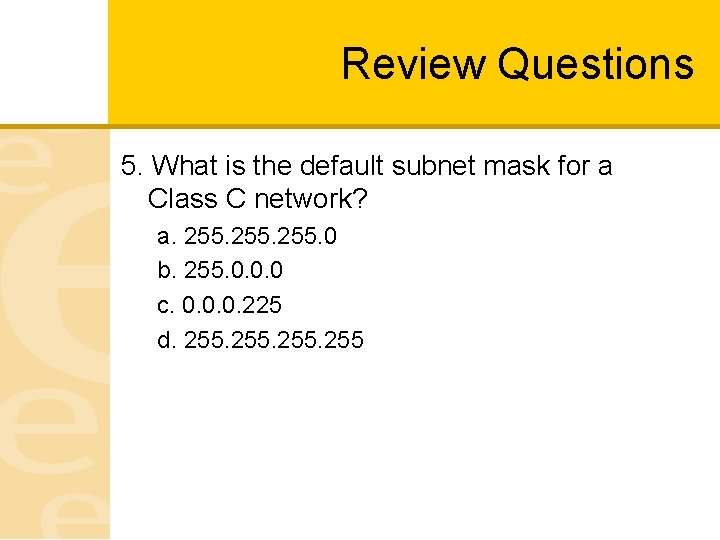 Review Questions 5. What is the default subnet mask for a Class C network?